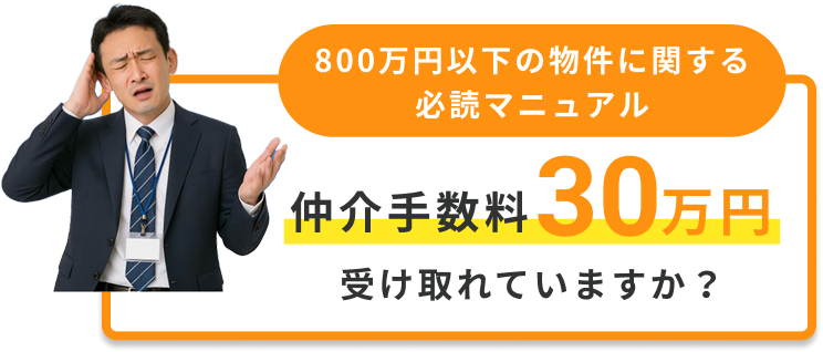 800万円以下の物件に関する必読マニュアル　仲介手数料 30万円 受け取れていますか？