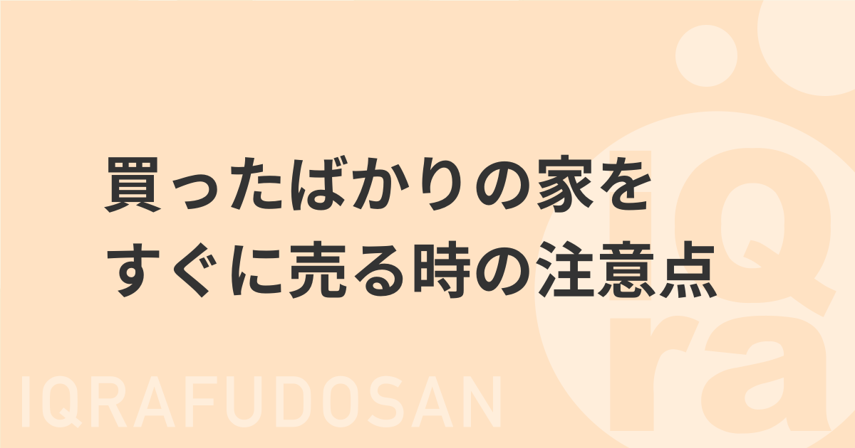 買ったばかりの家をすぐに売る時でもできるだけ損しないための対処方法