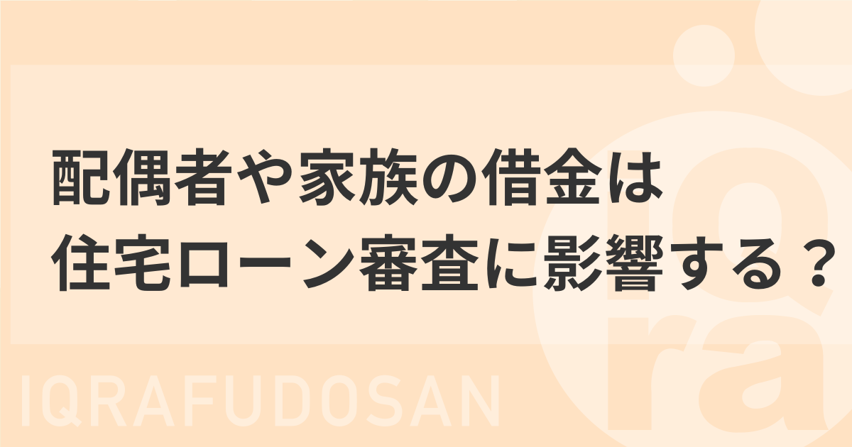 配偶者（妻や夫）や家族に借金があると住宅ローン審査はどうなる？理由と対策を解説