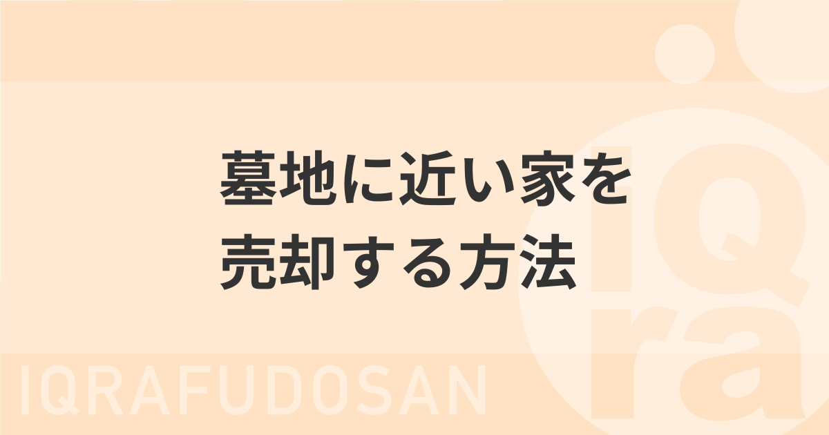 【墓地に近い家】売却したいけど安くなるの？ポイントを押さえよう