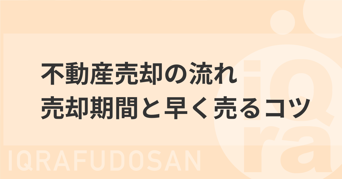 不動産売却の流れを徹底解説！売却にかかる平均期間と早く売るコツも紹介